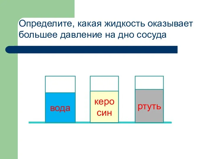 Определите, какая жидкость оказывает большее давление на дно сосуда