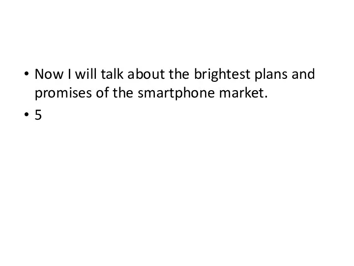 Now I will talk about the brightest plans and promises of the smartphone market. 5
