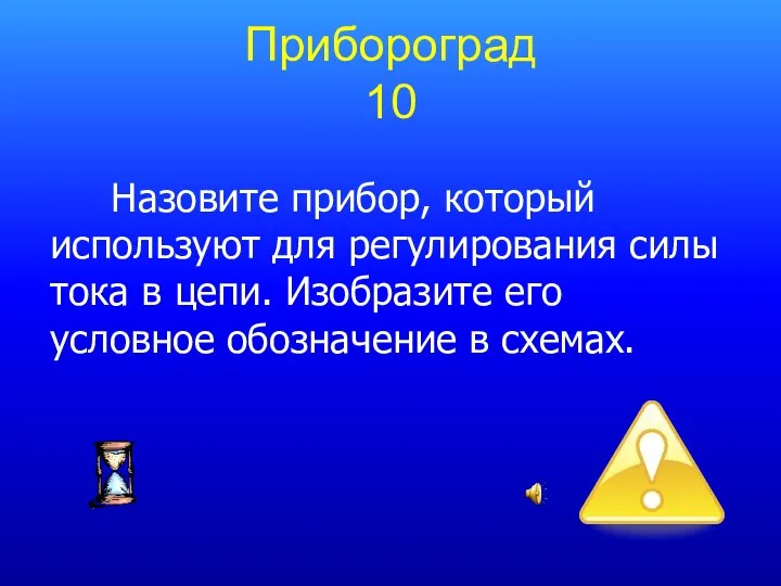 Прибороград 10 Назовите прибор, который используют для регулирования силы тока