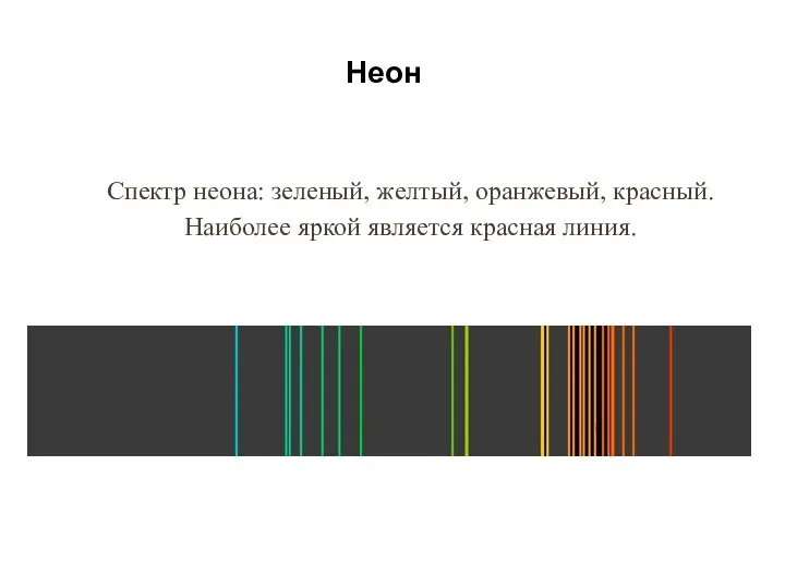 Неон Спектр неона: зеленый, желтый, оранжевый, красный. Наиболее яркой является красная линия.