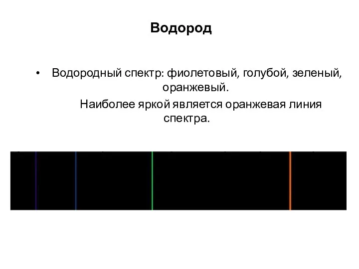 Водород Водородный спектр: фиолетовый, голубой, зеленый, оранжевый. Наиболее яркой является оранжевая линия спектра.