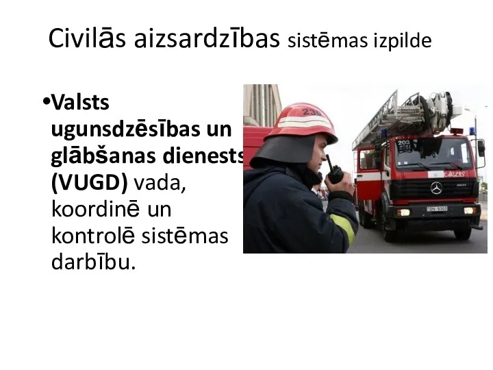 Civilās aizsardzības sistēmas izpilde Valsts ugunsdzēsības un glābšanas dienests (VUGD) vada, koordinē un kontrolē sistēmas darbību.