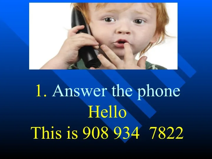 1. Answer the phone Hello This is 908 934 7822