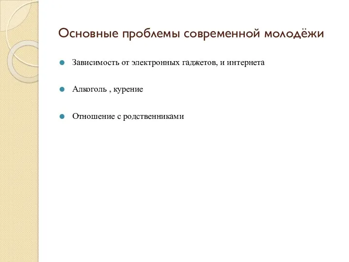 Основные проблемы современной молодёжи Зависимость от электронных гаджетов, и интернета Алкоголь , курение Отношение с родственниками