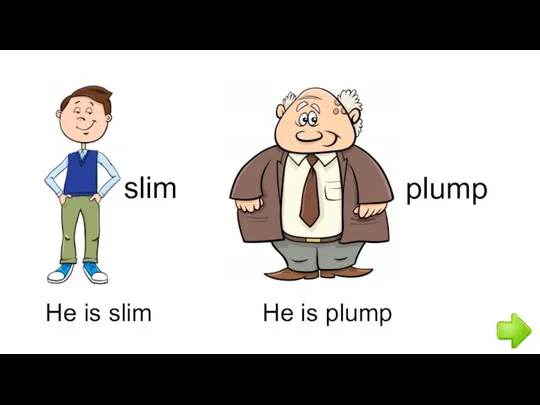 He is slim plump He is plump slim