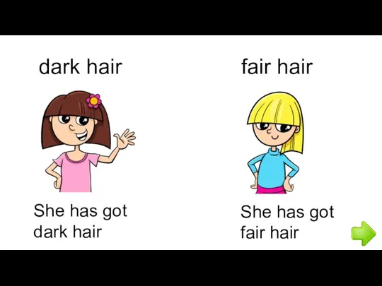 She has got dark hair fair hair She has got fair hair dark hair