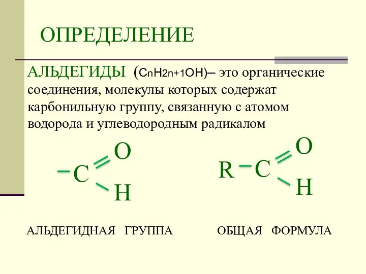 ОПРЕДЕЛЕНИЕ АЛЬДЕГИДЫ (СnH2n+1OН)– это органические соединения, молекулы которых содержат карбонильную