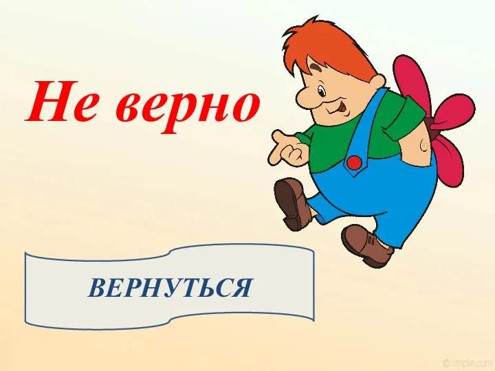 ВЕРНУТЬСЯ Не верно