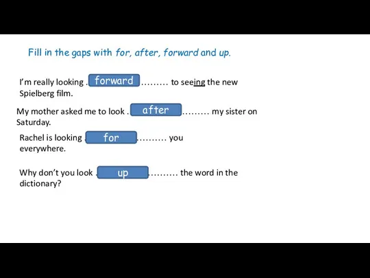 Fill in the gaps with for, after, forward and up.