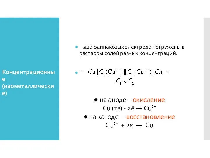 Концентрационные (изометаллические) – два одинаковых электрода погружены в растворы солей