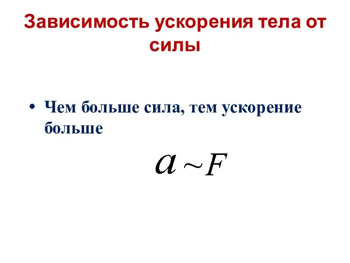 Зависимость ускорения тела от силы Чем больше сила, тем ускорение больше