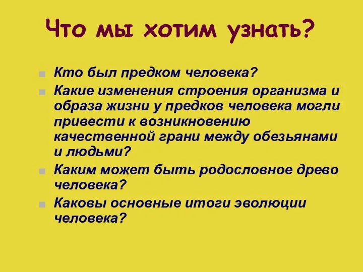 Что мы хотим узнать? Кто был предком человека? Какие изменения