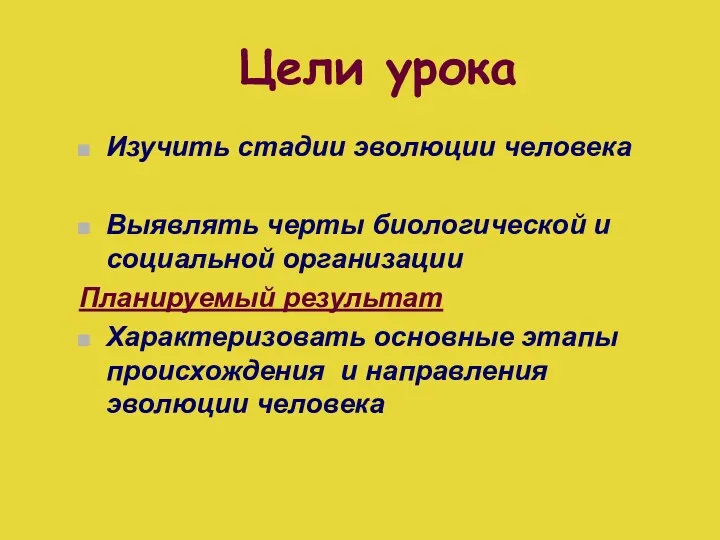 Цели урока Изучить стадии эволюции человека Выявлять черты биологической и