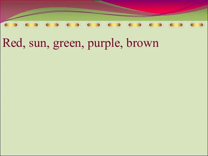 Red, sun, green, purple, brown
