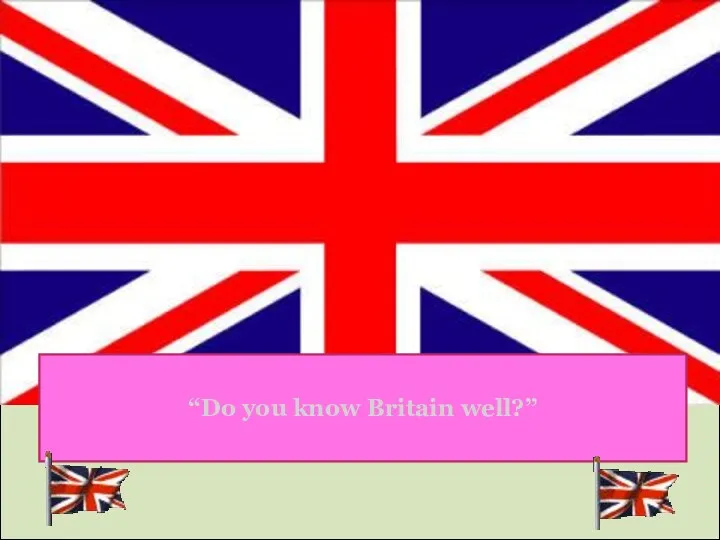 “Do you know Britain well?”