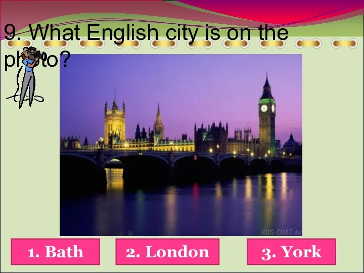 9. What English city is on the photo? 1. Bath 2. London 3. York