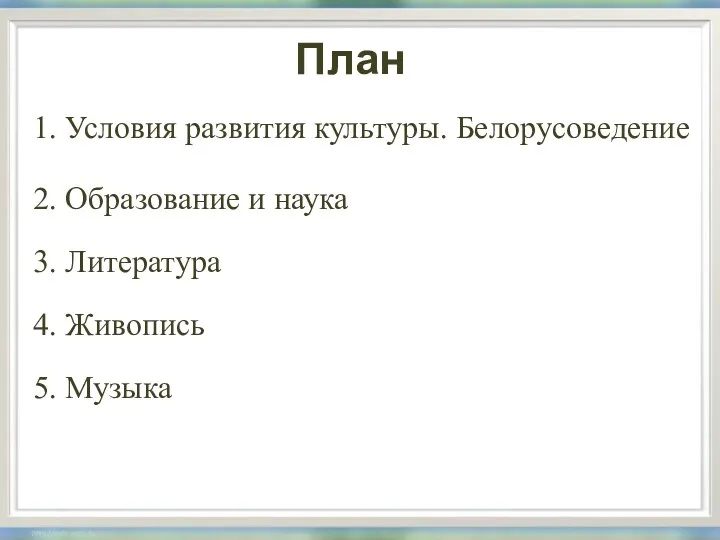 План 1. Условия развития культуры. Белорусоведение 2. Образование и наука 3. Литература 4. Живопись 5. Музыка