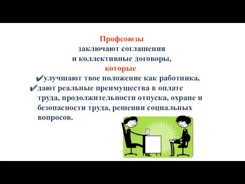 Профсоюзы заключают соглашения и коллективные договоры, которые: улучшают твое положение как работника, дают