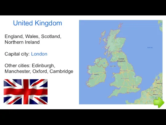 United Kingdom England, Wales, Scotland, Northern Ireland Capital city: London Other cities: Edinburgh, Manchester, Oxford, Cambridge