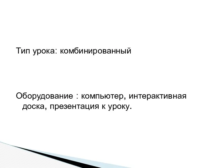 Тип урока: комбинированный Оборудование : компьютер, интерактивная доска, презентация к уроку.