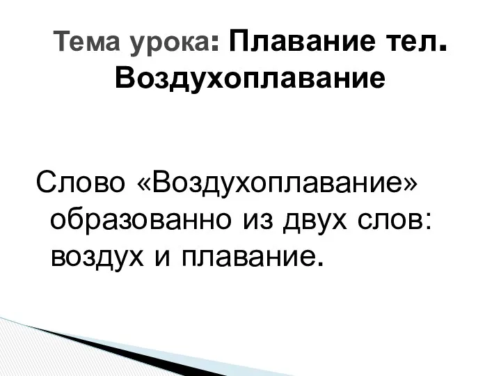 Слово «Воздухоплавание» образованно из двух слов: воздух и плавание. Тема урока: Плавание тел. Воздухоплавание