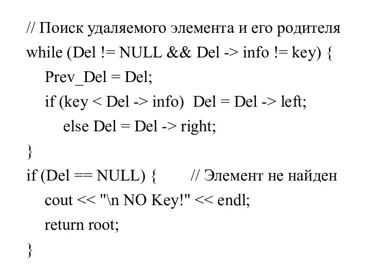// Поиск удаляемого элемента и его родителя while (Del != NULL && Del