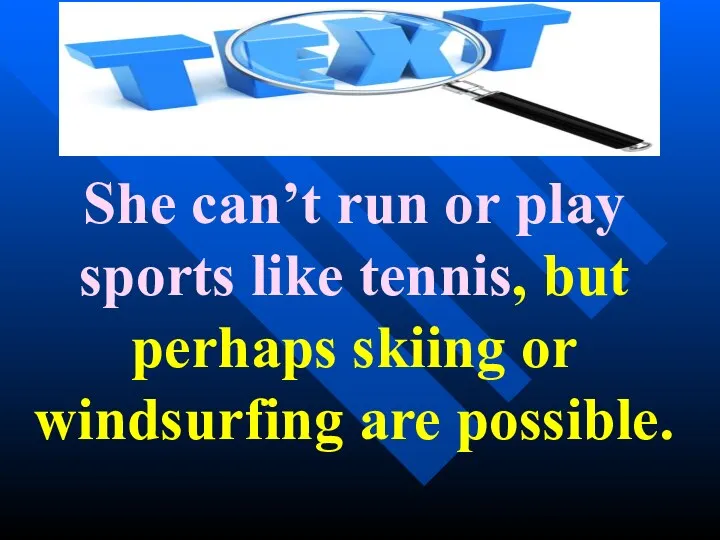 She can’t run or play sports like tennis, but perhaps skiing or windsurfing are possible.