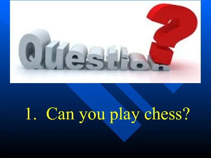 1. Can you play chess?