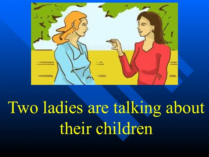 Two ladies are talking about their children