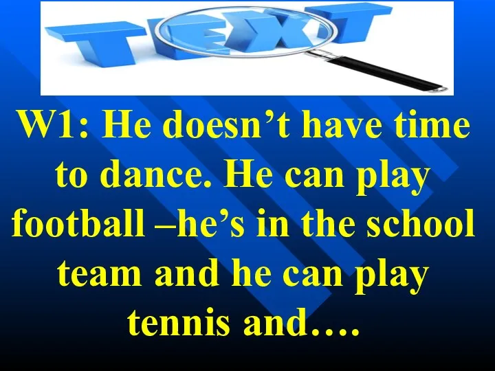 W1: He doesn’t have time to dance. He can play