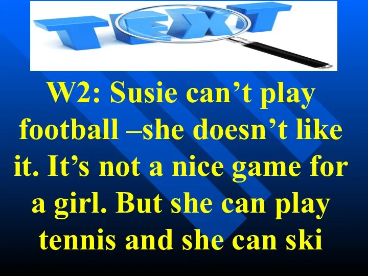 W2: Susie can’t play football –she doesn’t like it. It’s