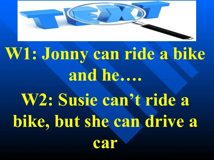 W1: Jonny can ride a bike and he…. W2: Susie