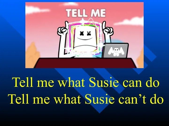 Tell me what Susie can do Tell me what Susie can’t do