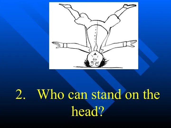 2. Who can stand on the head?