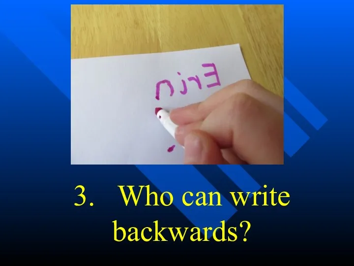 3. Who can write backwards?