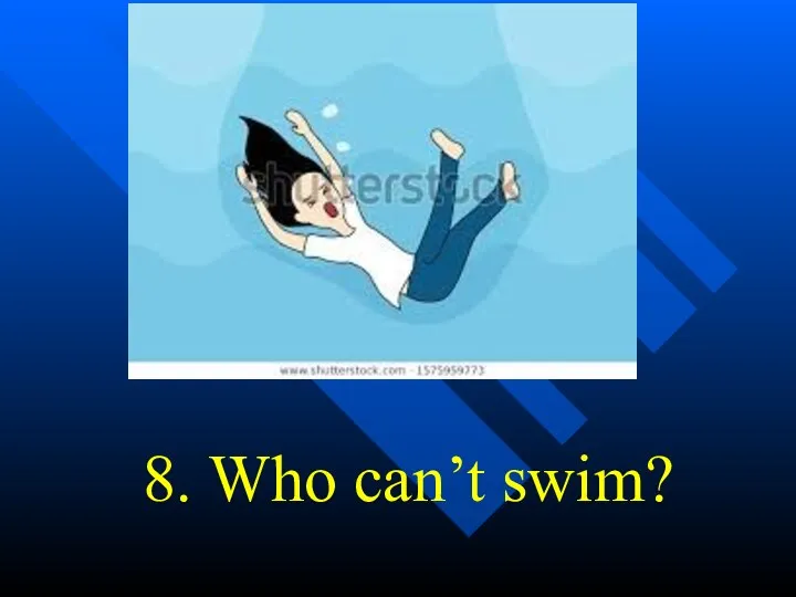 8. Who can’t swim?