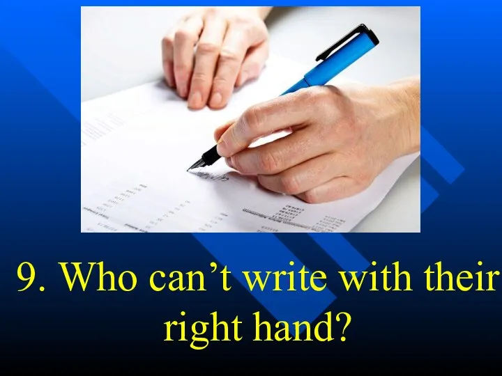 9. Who can’t write with their right hand?