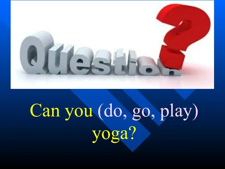 Can you (do, go, play) yoga?