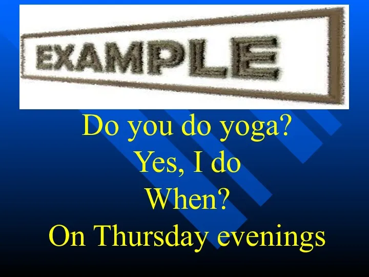 Do you do yoga? Yes, I do When? On Thursday evenings