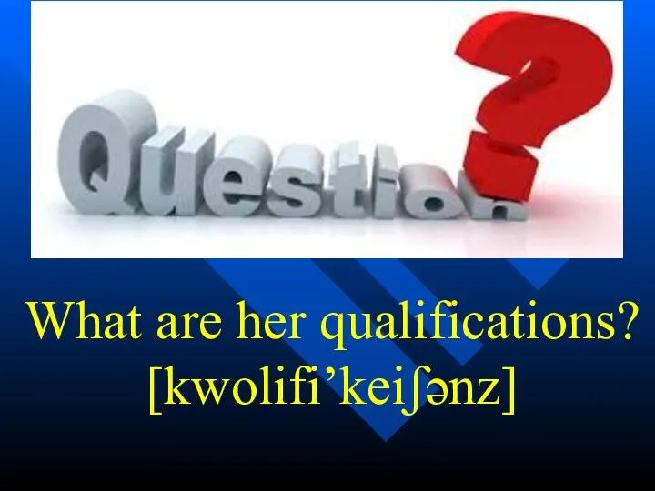 What are her qualifications? [kwolifi’keiʃənz]