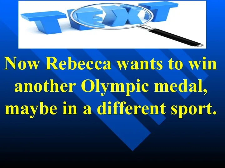 Now Rebecca wants to win another Olympic medal, maybe in a different sport.