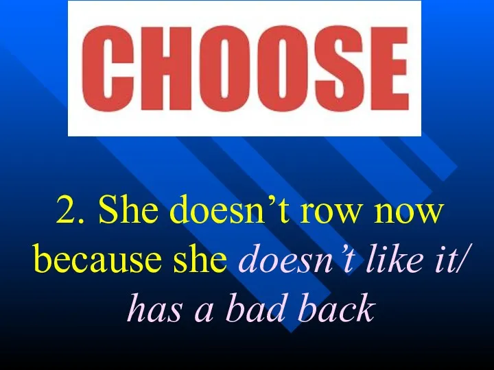 2. She doesn’t row now because she doesn’t like it/ has a bad back