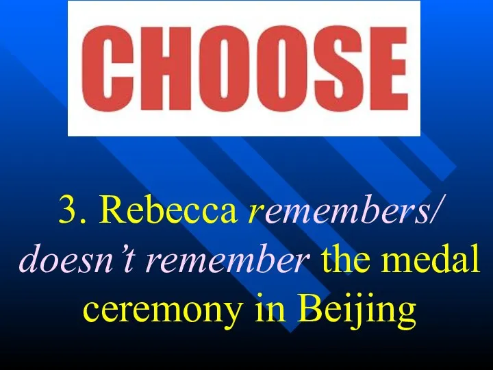 3. Rebecca remembers/ doesn’t remember the medal ceremony in Beijing