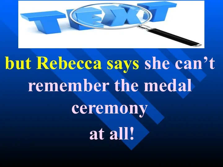 but Rebecca says she can’t remember the medal ceremony at all!