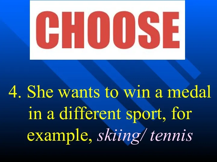 4. She wants to win a medal in a different sport, for example, skiing/ tennis