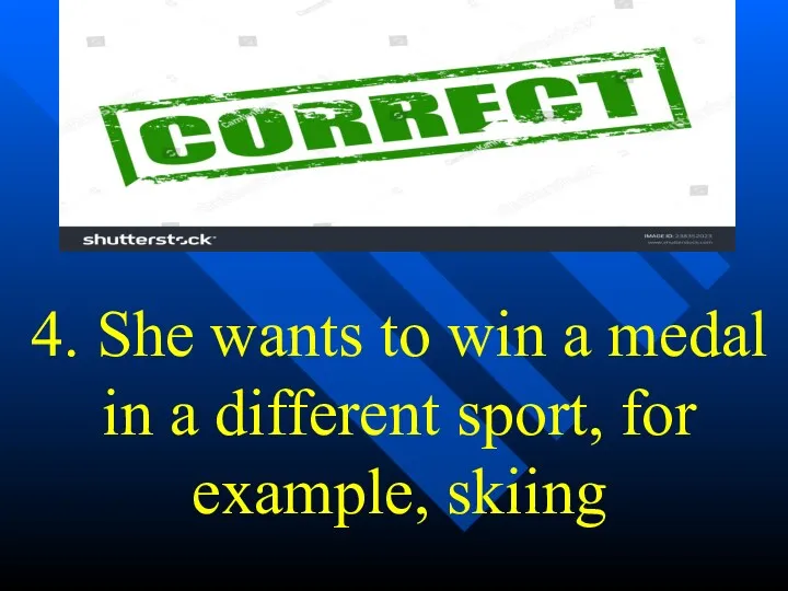 4. She wants to win a medal in a different sport, for example, skiing