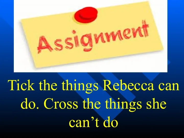 Tick the things Rebecca can do. Cross the things she can’t do
