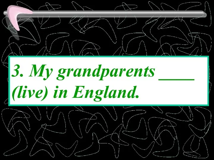 3. My grandparents ____ (live) in England.