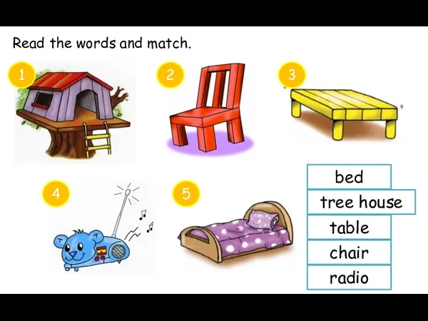 tree house chair table radio bed 1 2 3 4 5 Read the words and match.