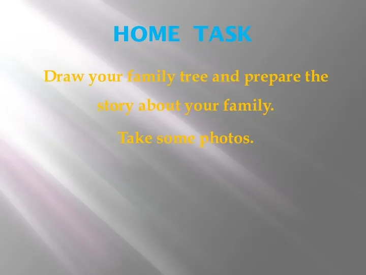 HOME TASK Draw your family tree and prepare the story about your family. Take some photos.